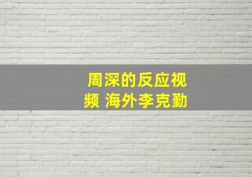 周深的反应视频 海外李克勤